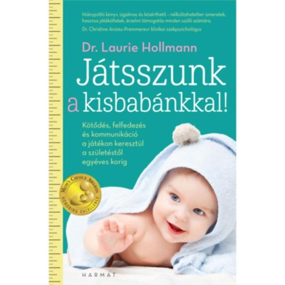 J&amp;aacute;tsszunk a kisbab&amp;aacute;nkkal! - K&amp;ouml;tőd&amp;eacute;s, felfedez&amp;eacute;s &amp;eacute;s kommunik&amp;aacute;ci&amp;oacute; a j&amp;aacute;t&amp;eacute;kon kereszt&amp;uuml;l a sz&amp;uuml;let&amp;eacute;stől egy&amp;eacute;ves korig - Laurie Hollman foto