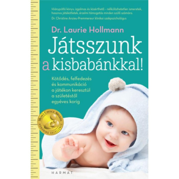 J&aacute;tsszunk a kisbab&aacute;nkkal! - K&ouml;tőd&eacute;s, felfedez&eacute;s &eacute;s kommunik&aacute;ci&oacute; a j&aacute;t&eacute;kon kereszt&uuml;l a sz&uuml;let&eacute;stől egy&eacute;ves korig - Laurie Hollman