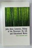 JOHN AMOS COMENIUS , BISHOP OF THE MORAVIANS : HIS LIFE AND EDUCATIONAL WORKS by SIMON SOMERVILLE LAURIE , 1887 , EDITIE ANASTATICA , REEDITATA IN AN