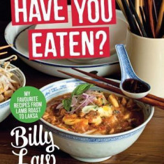 Have You Eaten? My Favourite Recipes from Penang to Paris | Billy Law