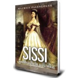 Sissi. Imparateasa Austriei - Maurice Paleologue - Editura Paul Editions