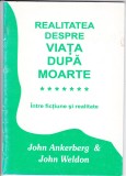 AS - JOHN ANKERBERG, JOHN WELDON - REALITATEA DESPRE VIAȚA DUPĂ MOARTE, &Icirc;NTRE FICȚIUNE ȘI REALITATE