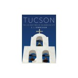 Tucson: The Life and Times of an American City