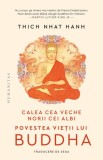Calea cea veche, norii cei albi. Povestea vietii lui Buddha - Thich Nhat Hanh