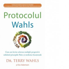 Protocolul Wahls. Cum am invins scleroza multipla progresiva utilizand principiile Paleo si medicina functionala - Eve Adamson, Terry Wahls