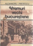 Vremuri Vechi Bucurestene Alexandru Predescu Editie Veche 1990 Literatura Romana Istorie Memorii Carti Rare Coperta Cartonata