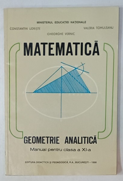 MATEMATICA , GEOMETRIE ANALITICA , MANUAL PENTRU CLASA A XI -A de CONSTANTIN UDRISTE ...VALERIA TOMULEANU , 1997