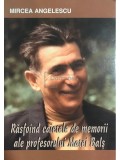 Mircea Angelescu - Rasfoind caietele de memorii ale profesorului Matei Bals (dedicatie) (Editia: 2007)