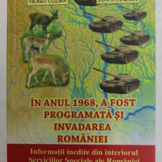 IN ANUL 1968 , A FOST PROGRAMATA SI INVADAREA ROMANIEI de NEAGU COZMA si ION STANESCU , ANII '2000