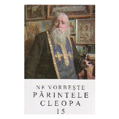 Ne vorbeste parintele Cleopa, volumul 15