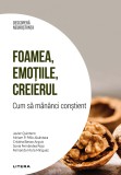 Foamea, emotiile, creierul. Cum sa mananci constient. Volumul 22. Descopera Neurostiinta