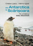 Din Antarctica la Scărișoara. Pe urmele lui Emil Racoviță - Paperback brosat - Cristian Lascu, Helmut Ignat - Humanitas