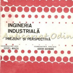 Ingineria Industriala, Prezent Si Perspectiva - Mircea Malita, Adrian Gheorghe