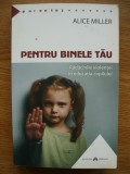 ALICE MILLER - PENTRU BINELE TAU - 2016