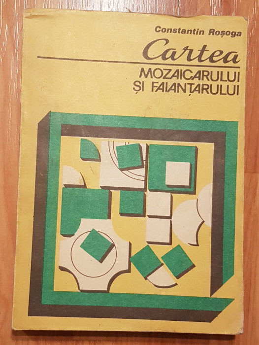 Cartea mozaicarului si faiantarului de Constantin Rosoga