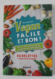 VEGAN , FACILE ET BON ! - POUR UNE CUISINE SAINE , CREATIVE ET DELICIEUSE - 50 RECETTES - 2 SEMAINES DE MENUS par MARIA BARDOULAT , 2017