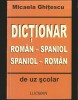 DICȚIONAR ROM&Acirc;N-SPANIOL / SPANIOL-ROM&Acirc;N DE UZ ȘCOLAR - MICAELA GHIȚESCU