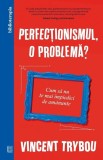 Perfectionismul, o problema? Cum sa nu te mai impiedici de amanunte &ndash; Vincent Trybou