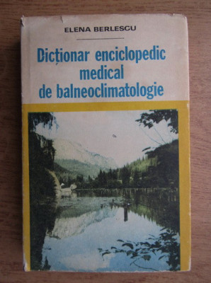 Elena Berlescu - Dictionar enciclopedic medical de balneoclimatologie (1982) foto