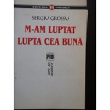 M-am luptat lupta cea buna - Sergiu Grossu