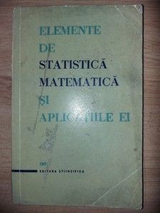 Elemente de statistica matematica si aplicatiile ei- I. Marinescu, C. Moineagu foto