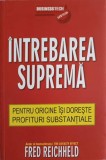 INTREBAREA SUPREMA PENTRU ORICINE ISI DORESTE PROFITURI SUBSTANTIALE-FRED REICHHELD