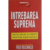 INTREBAREA SUPREMA PENTRU ORICINE ISI DORESTE PROFITURI SUBSTANTIALE-FRED REICHHELD-248314