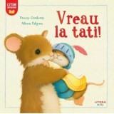 Vreau la tati! - Tracey Corderoy, Alison Edgson, Gabriela Trasculescu