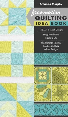 Free-Motion Quilting Idea Book: 155 Mix &amp;amp; Match Designs Bring 30 Fabulous Blocks to Life Plus Plans for Sashing, Borders, Motifs &amp;amp; Allover Designs foto