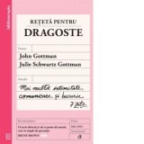 Reteta pentru dragoste. Mai multa intimitate, comunicare si bucurie - 7 zile - Oana Popescu, John Gottman, Julie Schwartz Gottman
