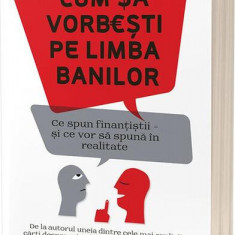 Cum să vorbești pe limba banilor: Ce spun finanțiștii și ce vor să spună în realitate - Paperback brosat - John Lanchester - Act și Politon