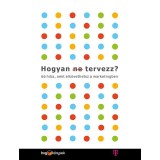 Hogyan (ne) tervezz? - 66 hiba, amit elk&ouml;vethetsz a marketingben - Les Binet
