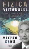 Michio Kaku - Fizica viitorului. Cum va influenta stiinta destinul omenirii si