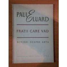 FRATII CARE VAD , SCRIERI DESPRE ARTA de PAUL ELUARD , 1952