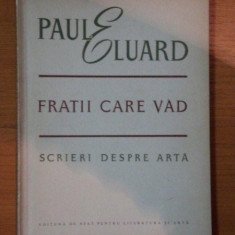 FRATII CARE VAD , SCRIERI DESPRE ARTA de PAUL ELUARD , 1952