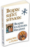 Despre suflet si inviere. Despre invatatura crestina - Sf. Grigorie de Nyssa