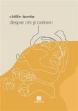Despre om și oameni - Carte hardcover Cătălin Leontie - Biografii Memorii Jurnale