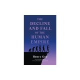 The Decline and Fall of the Human Empire: Why Our Species Is on the Edge of Extinction