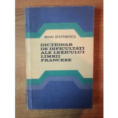 DICTIONAR DE DIFICULTATI ALE LEXICULUI LIMBII FRANCEZE de MIHAI STEFANESCU , Bucuresti 1980