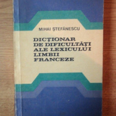 DICTIONAR DE DIFICULTATI ALE LEXICULUI LIMBII FRANCEZE de MIHAI STEFANESCU , Bucuresti 1980