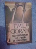 E0d SCHIMBAREA LA FATA A ROMANIEI - EMIL CIORAN