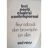 TREI POETI ENGLEZI CONTEMPORANI-FLEUR ADCOCK, ALAN BROWNJOHN, JON SILKIN-216837