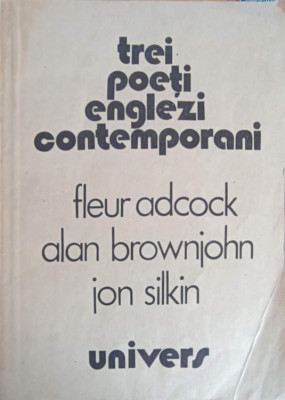 TREI POETI ENGLEZI CONTEMPORANI-FLEUR ADCOCK, ALAN BROWNJOHN, JON SILKIN foto