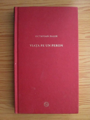 Octavian Paler - Viata pe un peron (2009, editie cartonata) foto