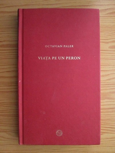 Octavian Paler - Viata pe un peron (2009, editie cartonata)