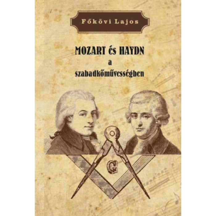 MOZART &eacute;s HAYDN a szabadkőművess&eacute;gben - Fők&ouml;vi Lajos
