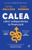 Calea catre independenta ta financiara - Peter Mallouk, Tony Robbins - Carte economie, afaceri