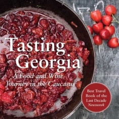 Tasting Georgia: A Food and Wine Journey in the Caucasus with Over 80 Recipes