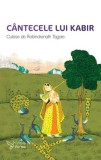 Cantecele lui Kabir. Culese si traduse de Rabindranath Tagore