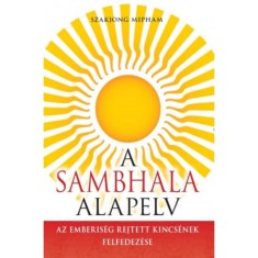 A Sambhala alapelv - Az emberis&eacute;g rejtett kincs&eacute;nek felfedez&eacute;se - Szakjong Mipham